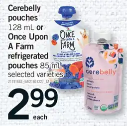 Fortinos CEREBELLY POUCHES, 128 ML OR ONCE UPON A FARM REFRIGERATED POUCHES, 85 ML offer