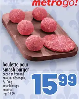 Metro BOULETTE POUR SMASH BURGER | SMASH BURGER MEATBALL offer