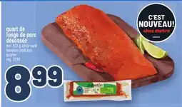 Metro QUART DE LONGE DE PORC DÉSOSSÉE | BONELESS PORK LOIN QUARTER offer