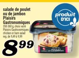 Marché Richelieu SALADE DE POULET OU DE JAMBON PLAISIRS GASTRONOMIQUES | PLAISIRS GASTRONOMIQUES CHICKEN OR HAM SALAD offer