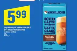 Maxi PRÉPARATION POUR BOISSON LATTE GLACÉ AVEC MOUSSE MAXWELL HOUSE, 165 g offer