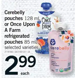 Fortinos CEREBELLY POUCHES 128 ML OR ONCE UPON A FARM REFRIGERATED POUCHES 85 ML offer