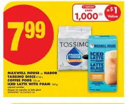 No Frills MAXWELL HOUSE or NABOB TASSIMO DISCS 8-16' s, COFFEE PODS 12' s or ICED LATTE WITH FOAM 165 g offer