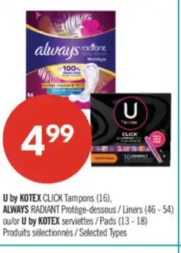 Pharmaprix U by KOTEX CLICK Tampons (16), ALWAYS RADIANT Liners (46 - 54) or U by KOTEX Pads (13 - 18) offer