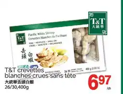 T&T Supermarket T&T CREVETTES, BLANCHES CRUES SANS TÊTE 26/30,400G offer