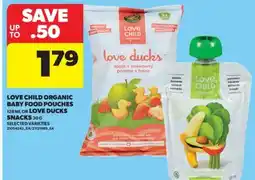 Real Canadian Superstore LOVE CHILD ORGANIC BABY FOOD POUCHES 128 ML OR LOVE DUCKS SNACKS 30 G offer