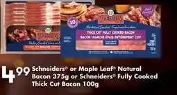 Fortinos SCHNEIDERS OR MAPLE LEAF NATURAL BACON 375G OR SCHNEIDERS FULLY COOKED THICK CUT BACON, 100G offer