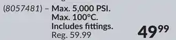 Princess Auto Max. 5,000 PSI. Max. 100°C. Includes fittings offer