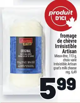 Metro FROMAGE DE CHÈVRE IRRÉSISTIBLE ARTISAN | IRRÉSISTIBLE ARTISAN GOAT'S MILK CHEESE offer
