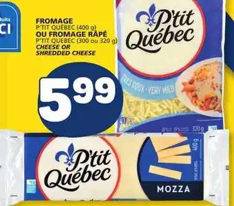 Marché Bonichoix P'TIT QUÉBEC (400 g), P'TIT QUEBEC (300 ou 320 g) CHEESE OR SHREDDED CHEESE offer