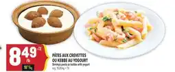 Marché Adonis PÂTES AUX CREVETTES OU KEBBE AU YOGOURT | SHRIMPS PASTA OR KEBBE WITH YOGURT offer