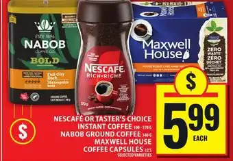 Food Basics NESCAFÉ OR TASTER'S CHOICE INSTANT COFFEE OR NABOB GROUND COFFEE OR MAXWELL HOUSE COFFEE CAPSULES offer