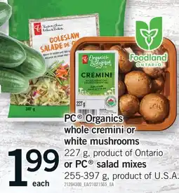 Fortinos PC ORGANICS WHOLE CREMINI OR WHITE MUSHROOMS, 227 G OR PC SALAD MIXES, 255-397 G offer
