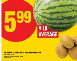 No Frills WHOLE SEEDLESS WATERMELON, 9 LB AVERAGE offer