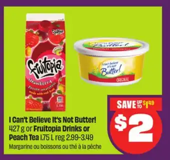 Chalo FreshCo I Can't Believe It's Not Butter! 427 g or Fruitopia Drinks or Peach Tea 1.75 L offer