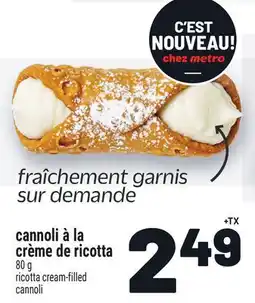 Metro CANNOLI À LA CRÈME DE RICOTTA | RICOTTA CREAM-FILLED CANNOLI offer