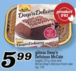 Marché Richelieu GÂTEAU DEEP'N DELICIOUS MCCAIN | MCCAIN DEEP'N DELICIOUS FROZEN CAKE offer