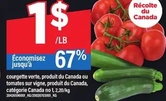 Maxi COURGETTE VERTE, PRODUIT DU CANADA OU TOMATES SUR VIGNE, PRODUIT DU CANADA, CATÉGORIE CANADA NO 1 offer