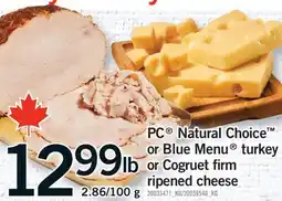 Fortinos PC NATURAL CHOICE OR BLUE MENU OR BLUE MENU TURKEY OR COGRUET FIRM RIPENED CHEESE offer