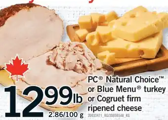 Fortinos PC NATURAL CHOICE OR BLUE MENU OR BLUE MENU TURKEY OR COGRUET FIRM RIPENED CHEESE offer