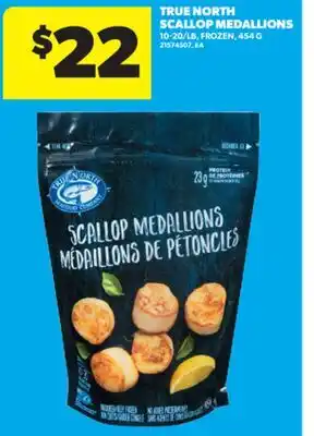 Real Canadian Superstore TRUE NORTH SCALLOP MEDALLIONS, 454 G, 10-20/LB offer