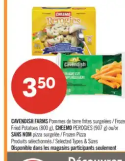 Pharmaprix CAVENDISH FARMS Frozen Fried Potatoes (800g), CHEEMO PEROGIES (907g) or NO NAME Frozen Pizza offer