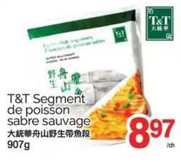 T&T Supermarket T&T SEGMENT DE POISSON SABRE SAUVAGE, 907 G offer
