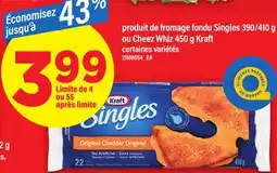 Maxi PRODUIT DE FROMAGE FONDU SINGLES 390/410 G OU CHEEZ WHIZ 450 G KRAFT offer