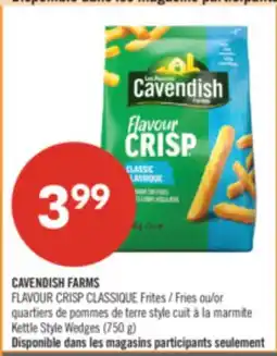 Pharmaprix CAVENDISH FARMS FLAVOUR CRISP CLASSIQUE Frites / Fries ou/or Kettle Style Wedges (750 g) offer