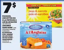 Provigo BLUEWATER FISH, SHRIMP OR AIR FRIED, 210-600 G OR NO NAME VEGETABLES, 2 KG offer
