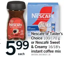 Fortinos NESCAFÉ OR TASTER'S CHOICE 100/170 G OR NESCAFÉ SWEET CREAMY 16/18'S offer