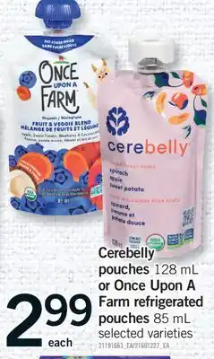 Fortinos CEREBELLY POUCHES, 128 ML OR ONCE UPON A FARM REFRIGERATED POUCHES, 85 ML offer