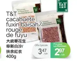 T&T Supermarket T&T CACAHUÈTE FUXIN BAISAH ROUGE DE FUYU, 400G offer