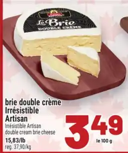 Metro BRIE DOUBLE CRÈME IRRÉSISTIBLE | IRRÉSISTIBLE ARTISAN DOUBLE CREAM BRIE CHEESE offer