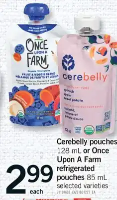 Fortinos CEREBELLY POUCHES, 128 ML OR ONCE UPON A FARM REFRIGERATED POUCHES, 85 ML offer