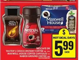 Food Basics NESCAFÉ OR TASTER'S CHOICE INSTANT COFFEE OR MAXWELL HOUSE COFFEE CAPSULES OR NABOB GROUND COFFEE offer