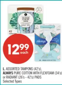 Shoppers Drug Mart L. ASSORTED TAMPONS (42's), ALWAYS PURE COTTON WITH FLEXFOAM (34's) or RADIANT (26's - 42's) PADS offer