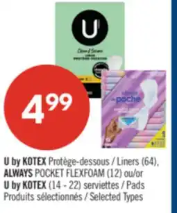 Pharmaprix U by KOTEX Liners (64), ALWAYS POCKET FLEXFOAM (12) or U by KOTEX (14 - 22) Pads offer