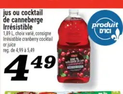 Marché Richelieu JUS OU COCKTAIL DE CANNEBERGE IRRÉSISTIBLE | IRRÉSISTIBLE CRANBERRY COCKTAIL OR JUICE offer