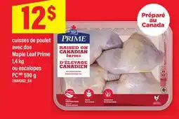Maxi CUISSES DE POULET AVEC DOS MAPLE LEAF PRIME, 1,4 KG OU ESCALOPES PCMD, 590 G offer