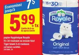 Maxi PAPIER HYGIÉNIQUE ROYALE 15=30 ROULEAUX OU ESSUIE-TOUT TIGER TOWEL 3=6 ROULEAUX offer