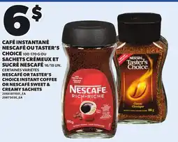 Provigo NESCAFÉ OR TASTER'S CHOICE INSTANT COFFEE 100-170 G OR NESCAFÉ SWEET & CREAMY SACHETS 16/18 UN offer