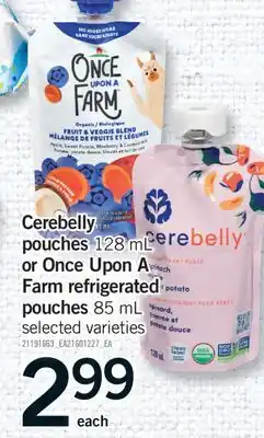Fortinos CEREBELLY POUCHES 128 ML OR ONCE UPON A FARM REFRIGERATED POUCHES, 85 ML offer