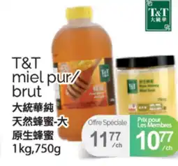 T&T Supermarket T&T MIEL PUR/BRUT, 1KG, 750G offer