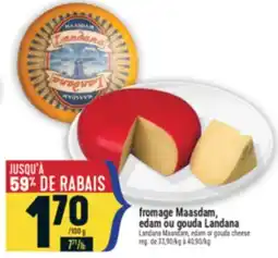 Marché Adonis FROMAGE MAASDAM, EDAM OU GOUDA LANDANA | LANDANA MAASDAM, EDAM OR GOUDA CHEESE offer