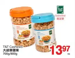 T&T Supermarket T&T CASHEWS, 700g/800g offer