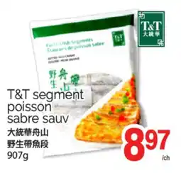 T&T Supermarket T&T SEGMENT POISSON SABRE SAUV, 907 G offer