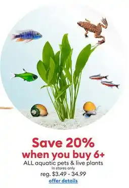 Petsmart Save 20% when you buy 6+ ALL aquatic pets & live plants offer