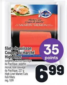 Metro FILETS DE POISSON COUPES DU MARCHÉ HIGH LINER | HIGH LINER MARKET CUTS FISH FILLETS offer