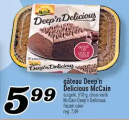 Marché Richelieu GÂTEAU DEEP'N DELICIOUS MCCAIN | MCCAIN DEEP'N DELICIOUS FROZEN CAKE offer